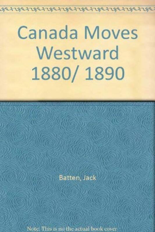 Book cover for "Canada Moves Westward, 1880/1890" by Jack Batten