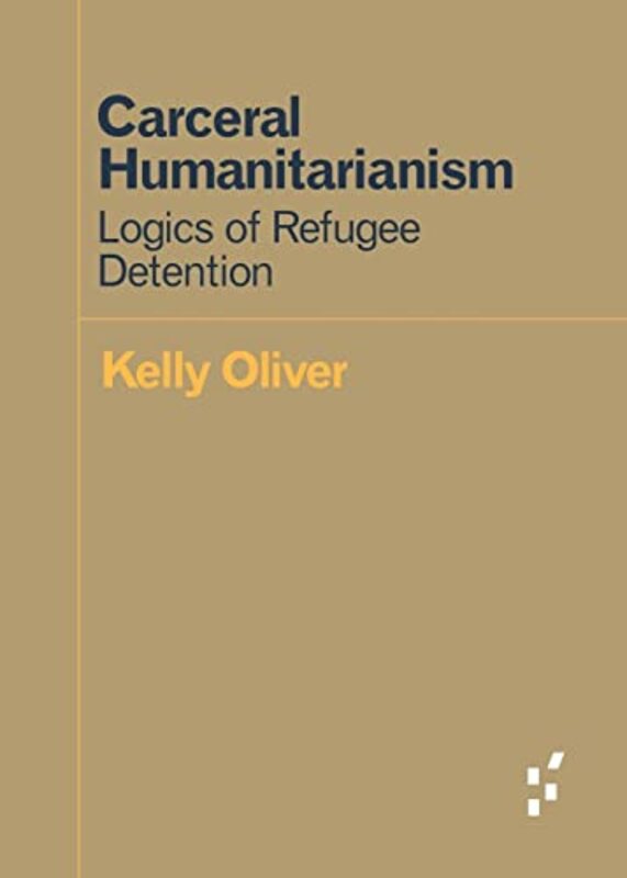 Book cover for "Carceral Humanitarianism: Logics of Refugee Detention" by Kelly Oliver