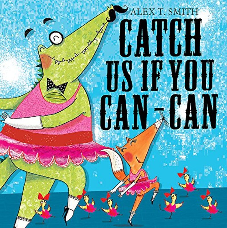Book cover for "Catch Us If You Can-Can!" by Alex T Smith