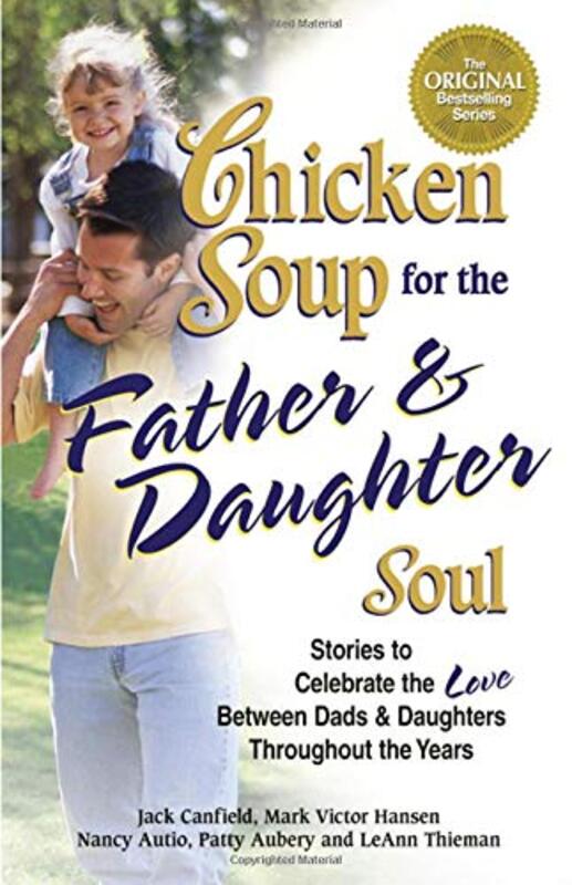Book cover for "Chicken Soup for the Father and Daughter Soul: Stories to Celebrate the Love Between Dads and Daughters Throughout the Years )"