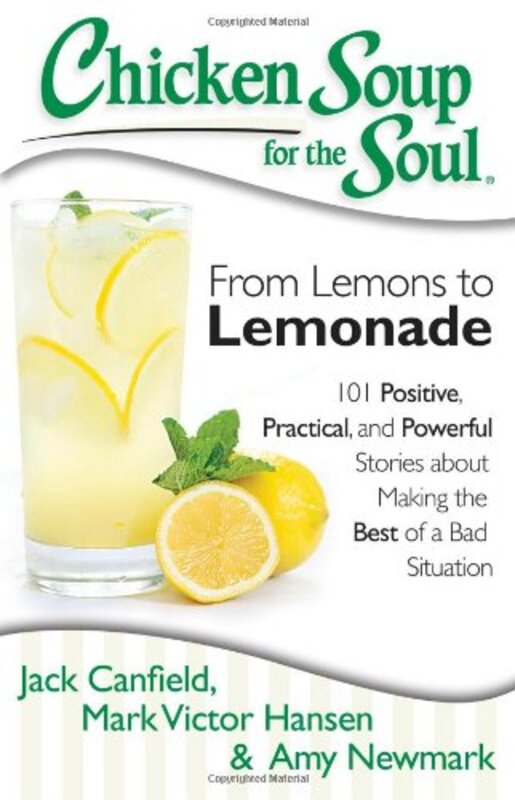 Book cover for "Chicken Soup for the Soul: From Lemons to Lemonade: 101 Positive, Practical, and Powerful Stories about Making the Best of a Bad Situation"