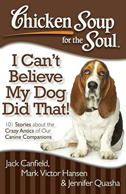Book cover for "Chicken Soup for the Soul: I Can't Believe My Dog Did That!: 101 Stories about the Crazy Antics of Our Canine Companions"