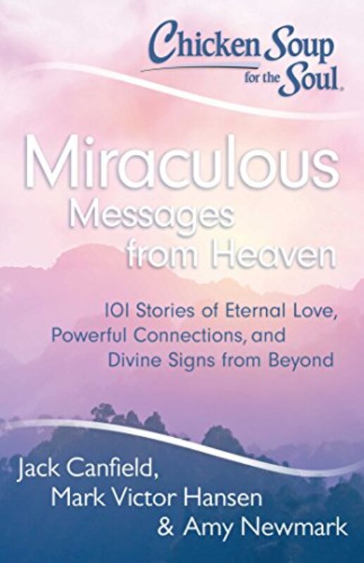 Book cover for "Chicken Soup for the Soul: Miraculous Messages from Heaven: 101 Stories of Eternal Love, Powerful Connections, and Divine Signs from Beyond"