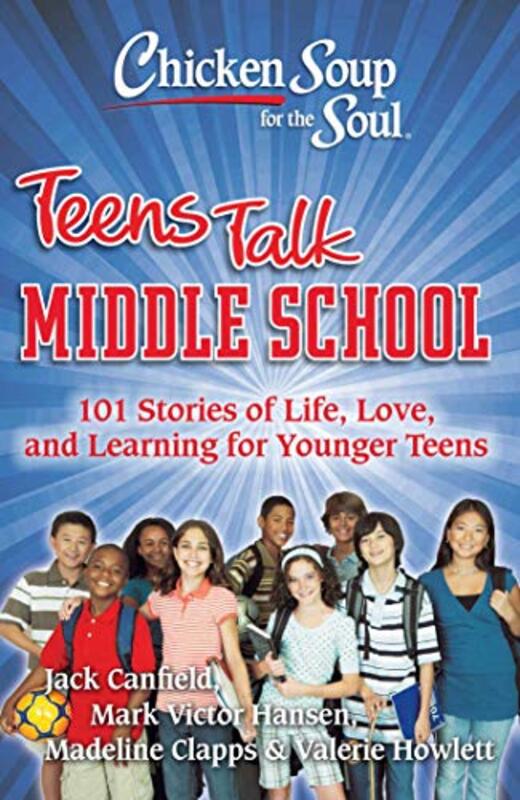 Book cover for "Chicken Soup for the Soul: Teens Talk Middle School: 101 Stories of Life, Love, and Learning for Younger Teens"