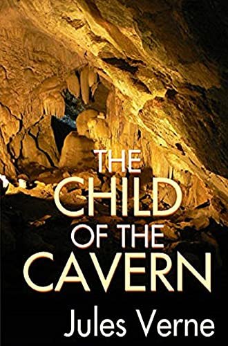 Book cover for "Child of the Cavern" by Jules Verne