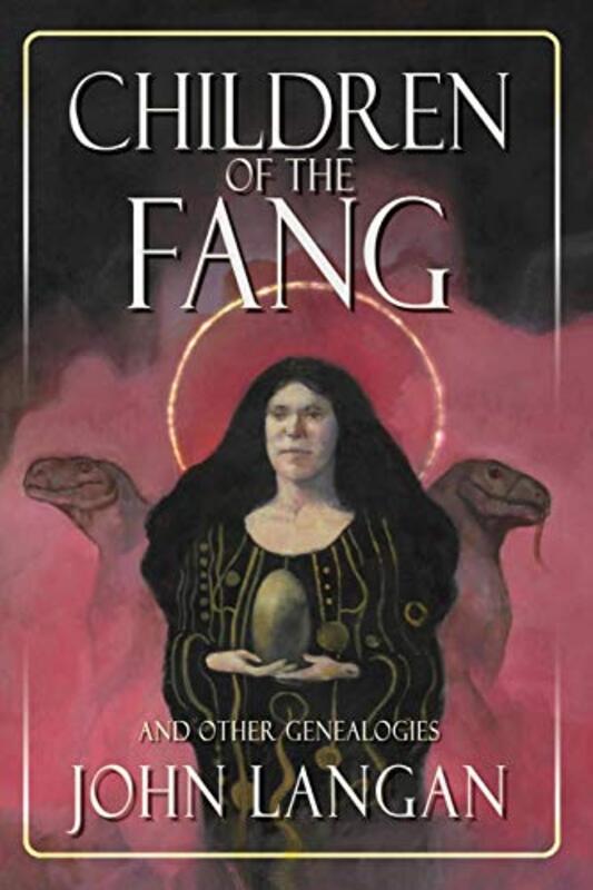 Book cover for "Children of the Fang and Other Genealogies" by John Langan