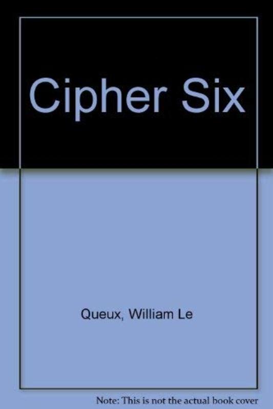Book cover for "Cipher Six" by William Le Queux