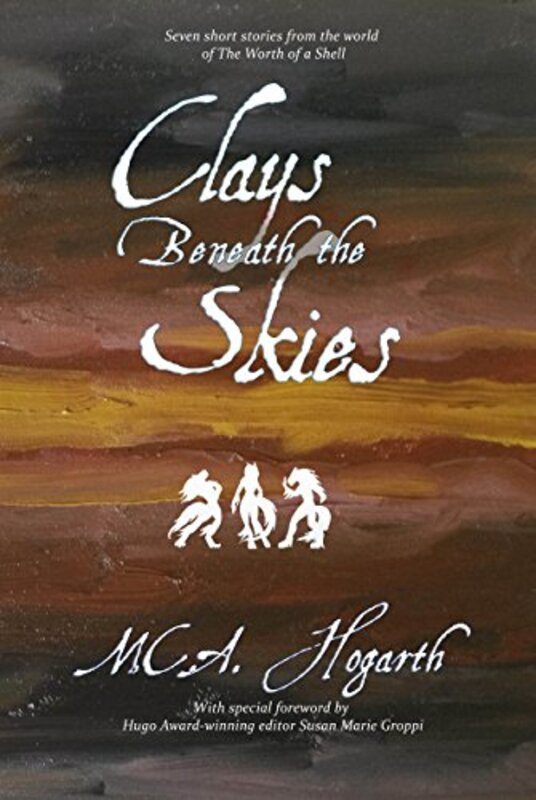 Book cover for "Clays Beneath the Skies" by MCA Hogarth