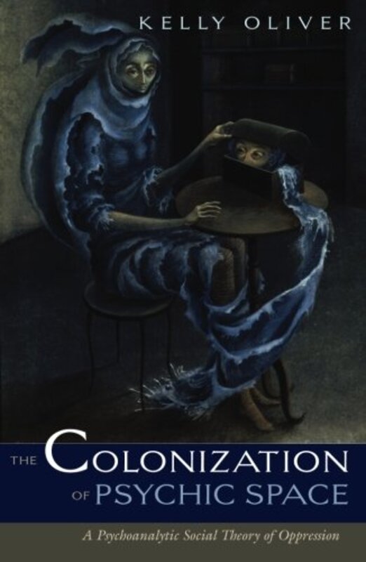 Book cover for "Colonization Of Psychic Space: A Psychoanalytic Social Theory Of Oppression" by Kelly Oliver
