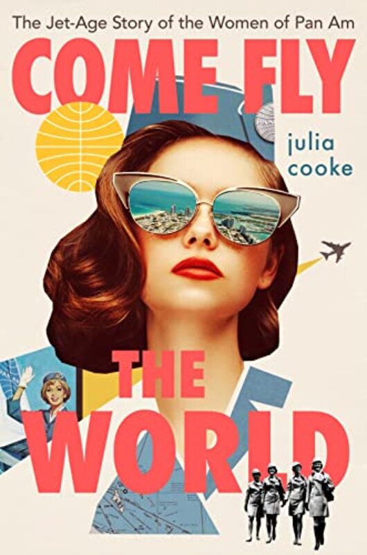 Book cover for "Come Fly the World: The Jet-Age Story of the Women of Pan Am" by Julia Cooke