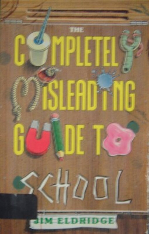 Book cover for "Completely Misleading Guide to School" by Jim Eldridge