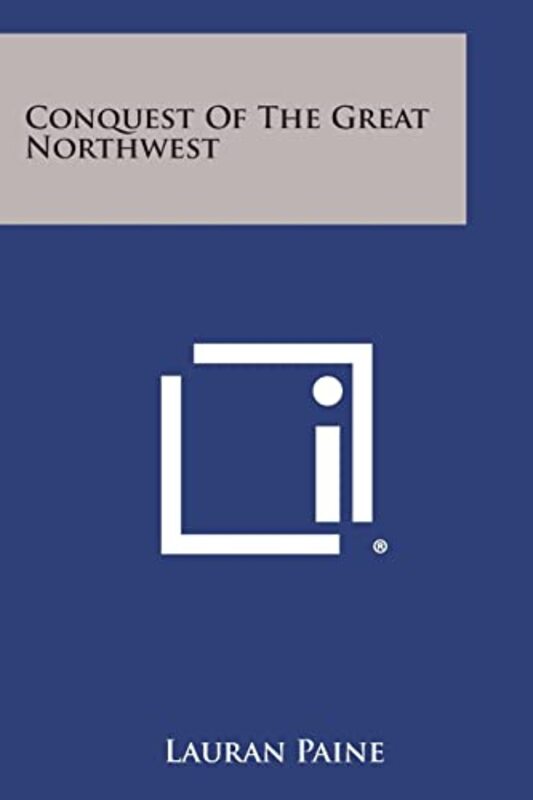 Book cover for "Conquest of the Great Northwest" by Lauran Paine