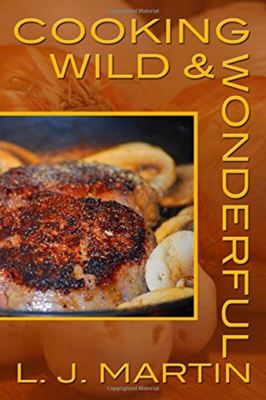 Book cover for "Cooking Wild and Wonderful" by LJ Martin