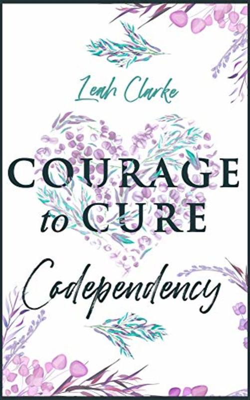 Book cover for "Courage to Cure Codependency" by Leah Clarke