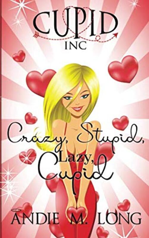 Book cover for "Crazy, Stupid, Lazy, Cupid" by Andie M Long