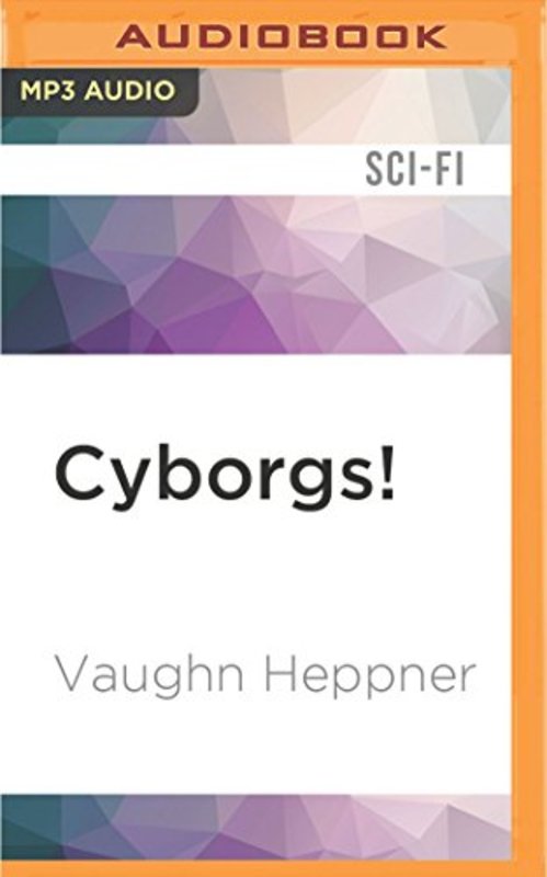 Book cover for "Cyborgs!" by Vaughn Heppner