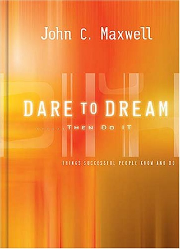 Book cover for "Dare to Dream... Then Do It: What Successful People Know and Do" by John C Maxwell