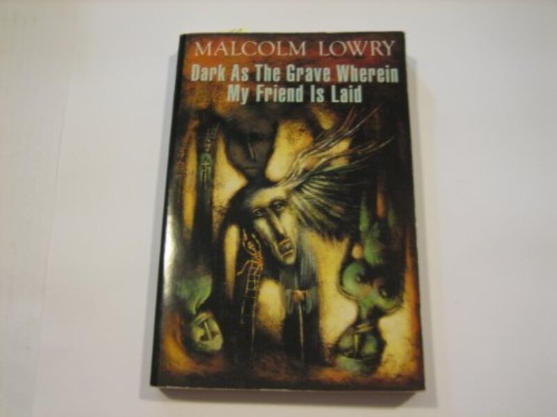 Book cover for "Dark As The Grave Wherein My Friend Is Laid" by Malcolm Lowry