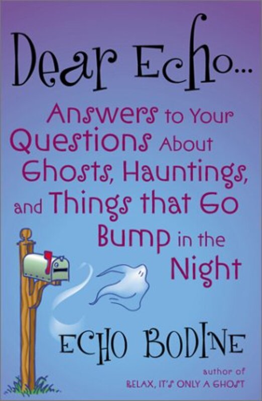 Book cover for "Dear Echo: Answers to Your Questions about Ghosts, Hauntings, and Things That Go Bump in the Night" by Echo Bodine
