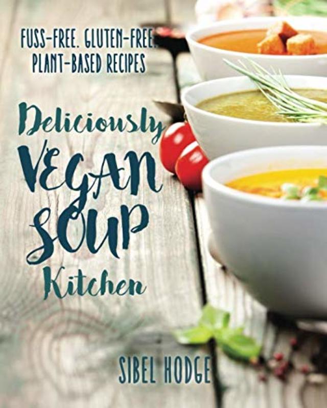 Book cover for "Deliciously Vegan Soup Kitchen" by Sibel Hodge