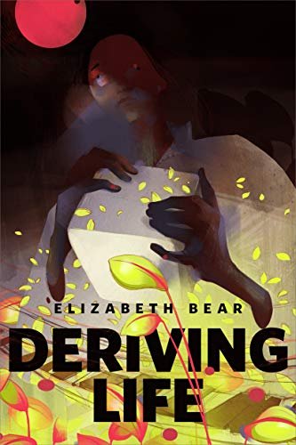 Book cover for "Deriving Life" by Elizabeth Bear
