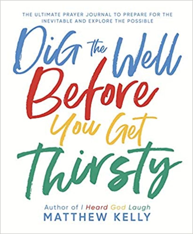 Book cover for "Dig the Well Before You Get Thirsty" by Matthew Kelly