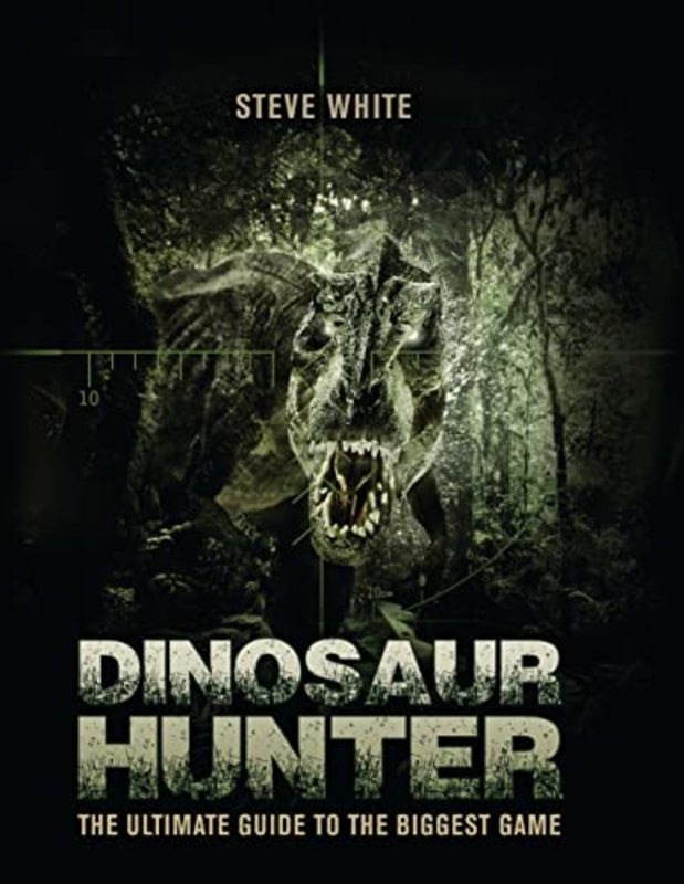 Book cover for "Dinosaur Hunter: The Ultimate Guide to the Biggest Game" by Steve White