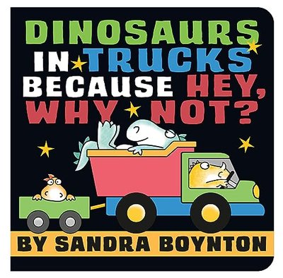Book cover for "Dinosaurs in Trucks Because Hey, Why Not?" by Sandra Boynton
