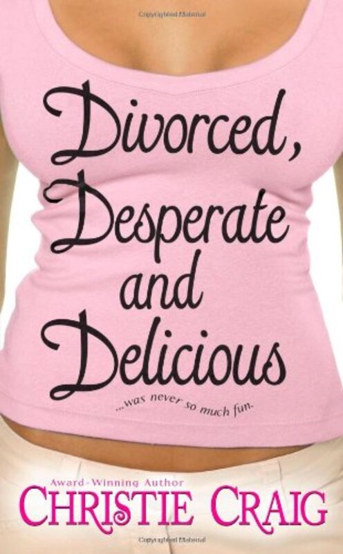 Book cover for "Divorced, Desperate and Delicious" by Christie Craig