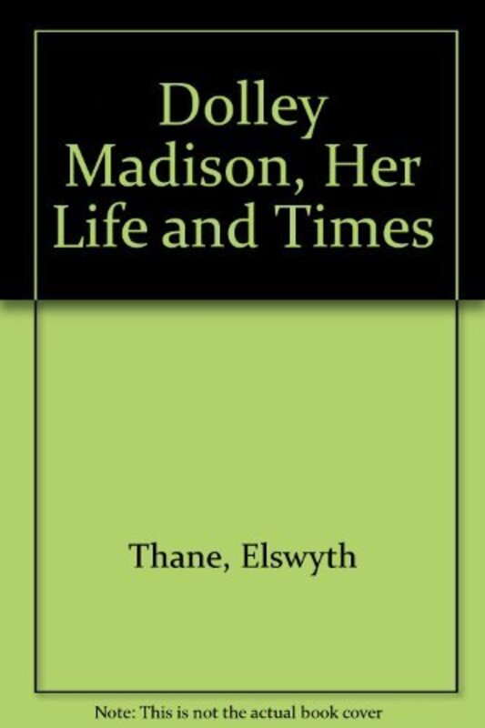 Book cover for "Dolley Madison, Her Life and Times" by Elswyth Thane