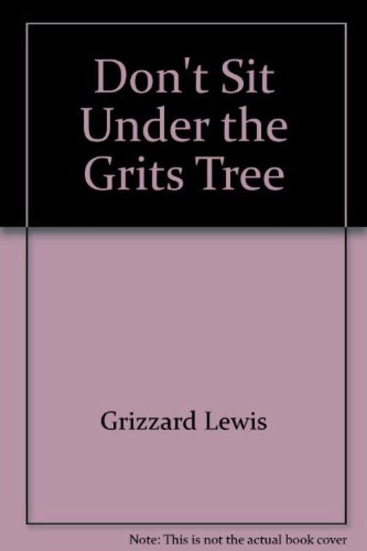 Book cover for "Don't Sit Under the Grits Tree With Anyone Else But Me" by Lewis Grizzard