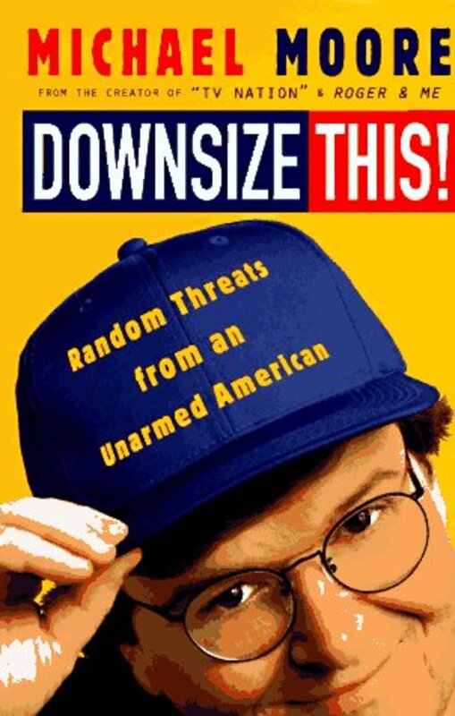 Book cover for "Downsize This! Random Threats from an Unarmed American" by Michael Moore