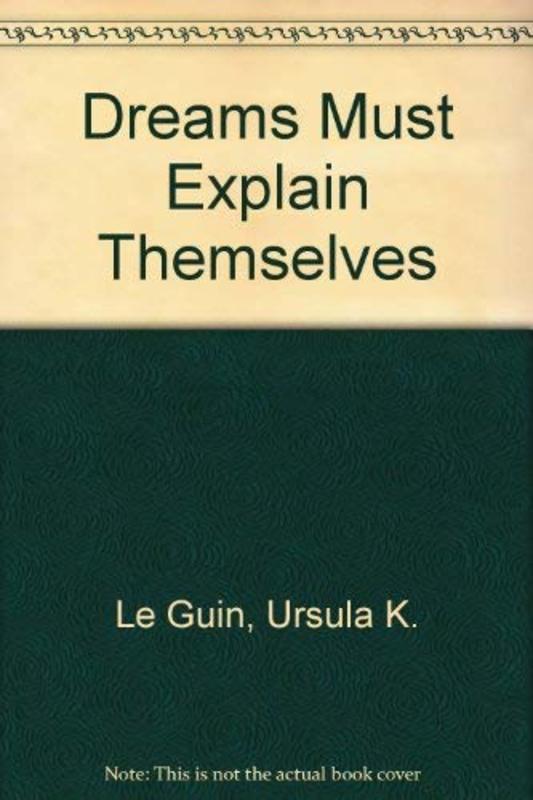 Book cover for "Dreams Must Explain Themselves" by Ursula K Le Guin