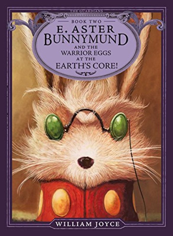 Book cover for "E. Aster Bunnymund and the Warrior Eggs at the Earth's Core!" by William Joyce