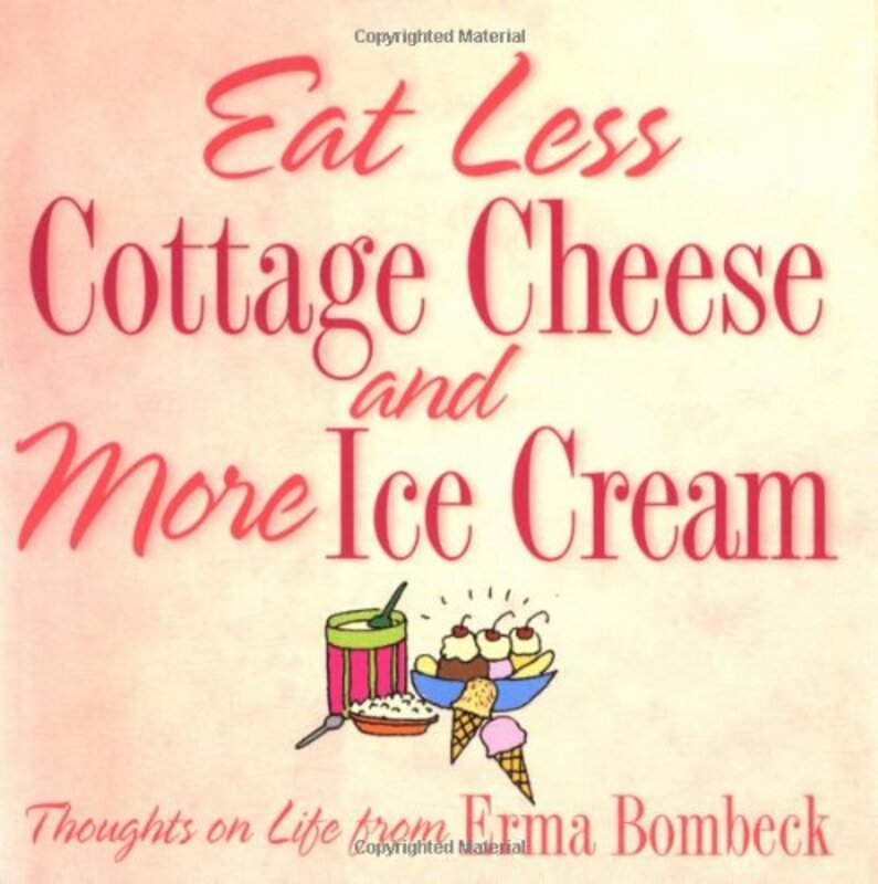 Book cover for "Eat Less Cottage Cheese and More Ice Cream" by Erma Bombeck