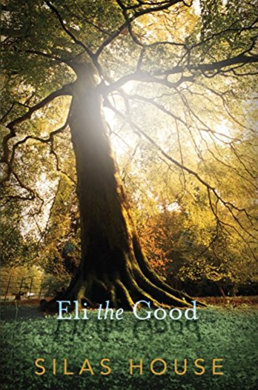 Book cover for "Eli the Good" by Silas House