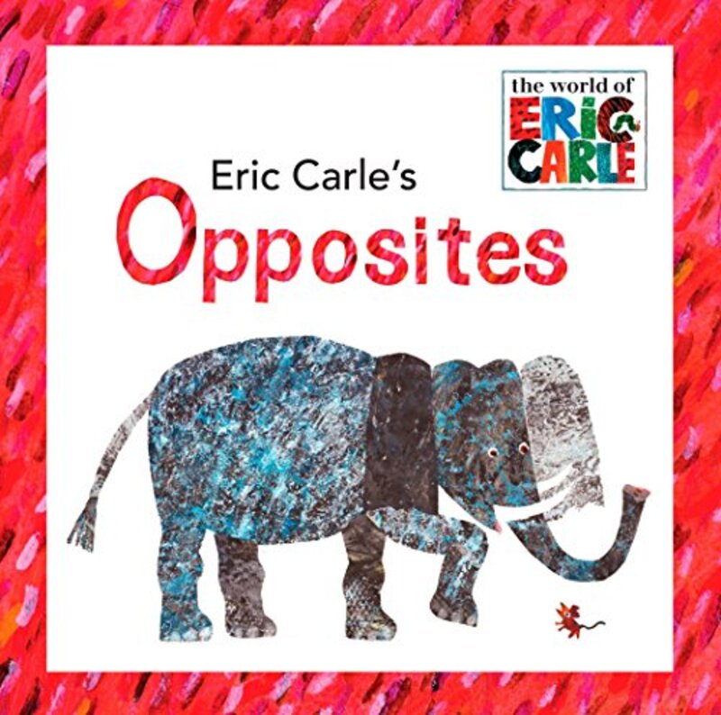 Book cover for "Eric Carle's Opposites" by Eric Carle