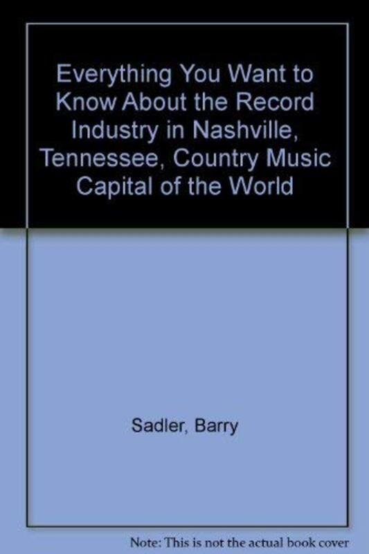 Book cover for "Everything You Want to Know About the Record Industry in Nashville, Tennessee, Country Music Capital of the World" by Barry Sadler