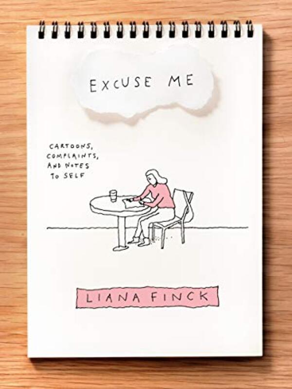 Book cover for "Excuse Me: Cartoons, Complaints, and Notes to Self" by Liana Finck