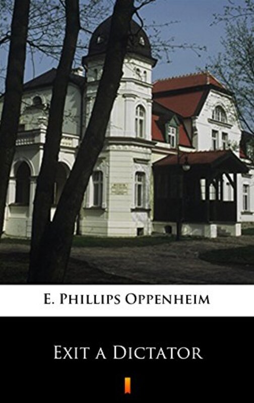Book cover for "Exit a Dictator" by E Phillips Oppenheim