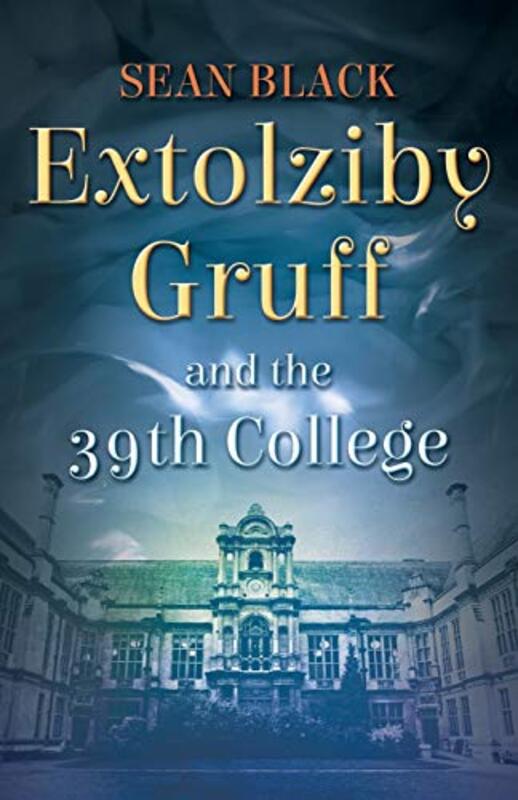 Book cover for "Extolziby Gruff and the 39th College" by Sean Black
