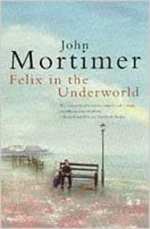 Book cover for "Felix In The Underworld" by John Mortimer