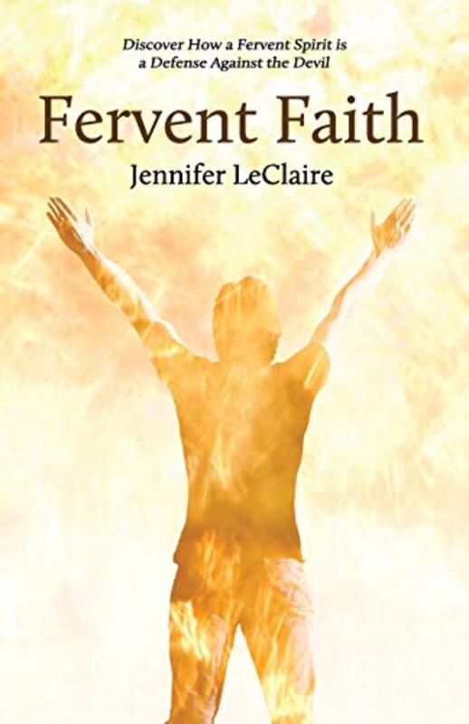 Book cover for "Fervent Faith: Discover How a Fervent Spirit Is a Defense Against the Devil" by Jennifer LeClaire