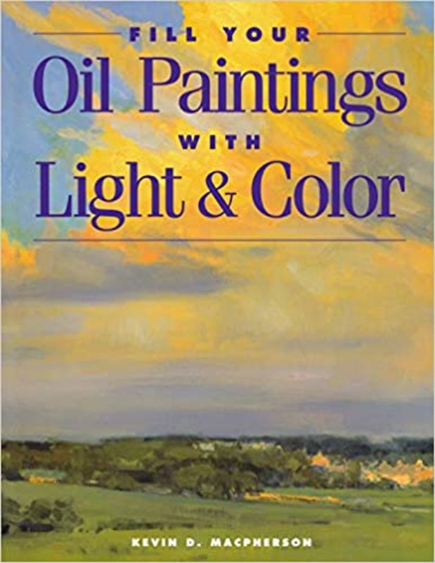 Book cover for "Fill Your Oil Paintings with Light & Color" by Kevin Macpherson