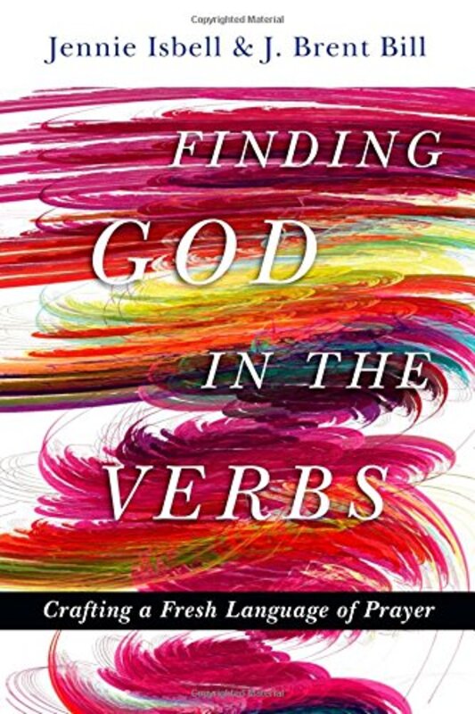 Book cover for "Finding God in the Verbs: Crafting a Fresh Language of Prayer" by J Brent Bill