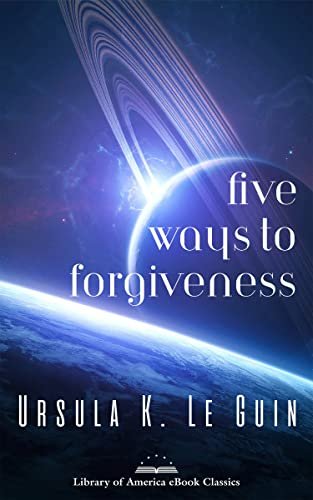 Book cover for "Five Ways to Forgiveness" by Ursula K Le Guin