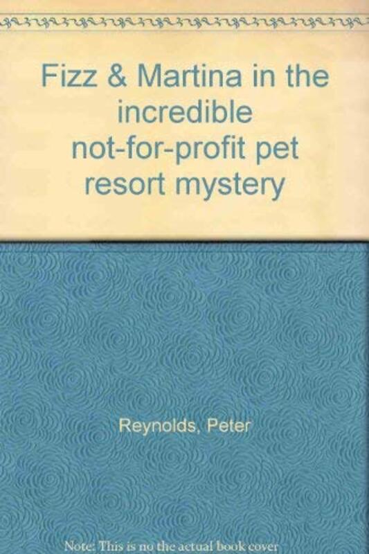 Book cover for "Fizz and Martina in the Incredible Not-For-Profit Pet Resort Mystery" by Peter H Reynolds