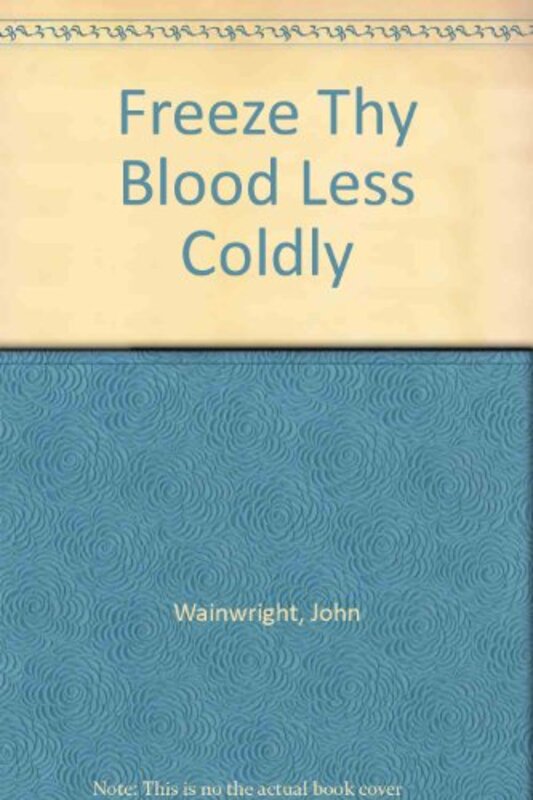 Book cover for "Freeze Thy Blood Less Coldly" by John Wainwright