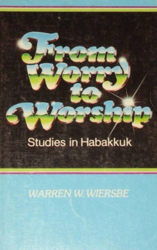 Book cover for "From Worry to Worship: Studies in Habakkuk" by Warren W Wiersbe