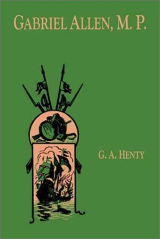 Book cover for "Gabriel Allen M.P." by GA Henty